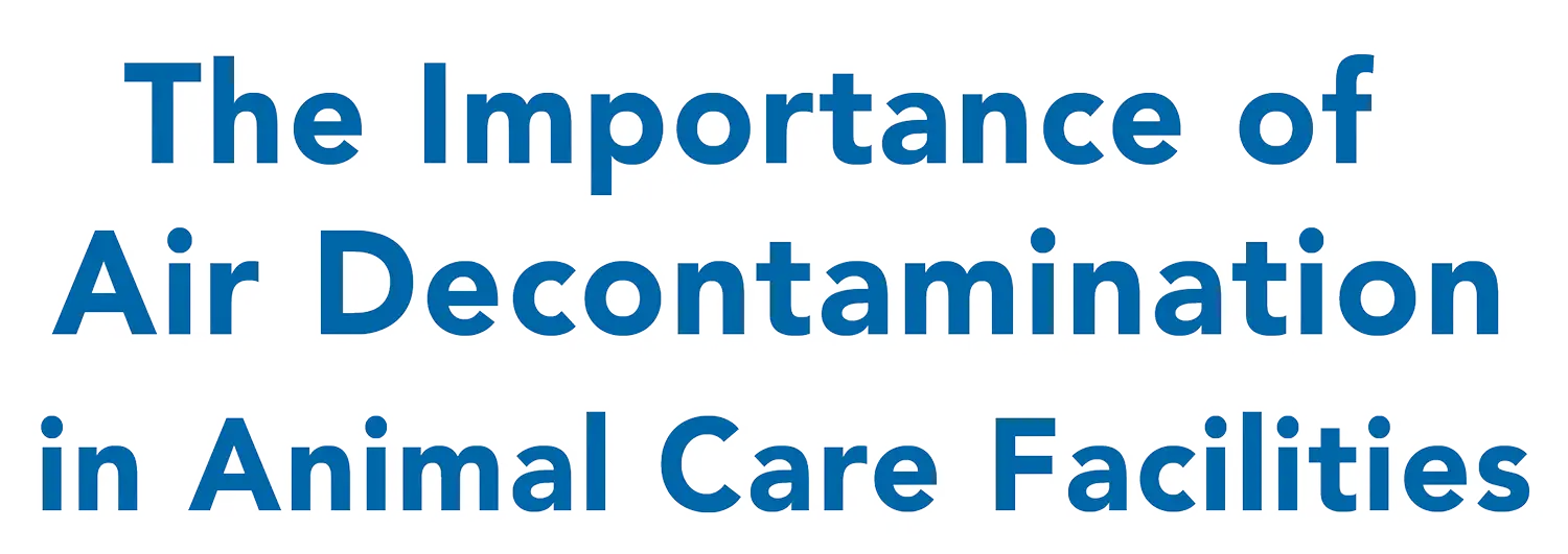 The Importance of Air Decontamination in Animal Care Facilities