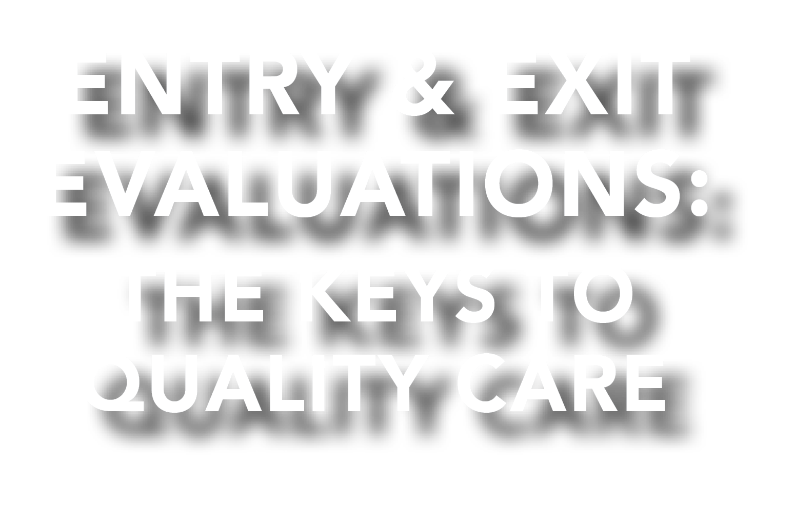 Entry and Exit Evaluations: The Keys to Quality Care