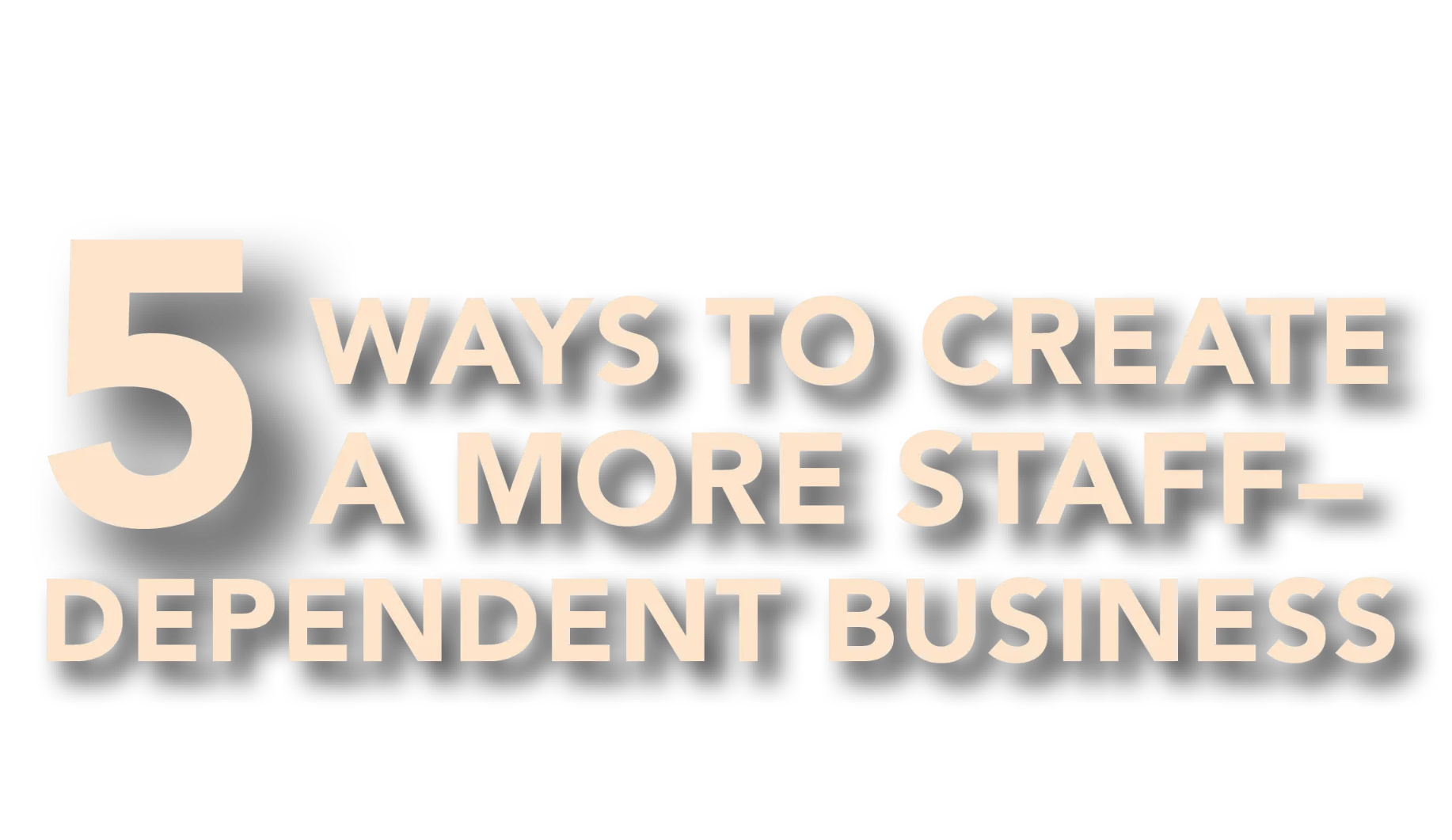 5 ways to create a more staff-dependent business