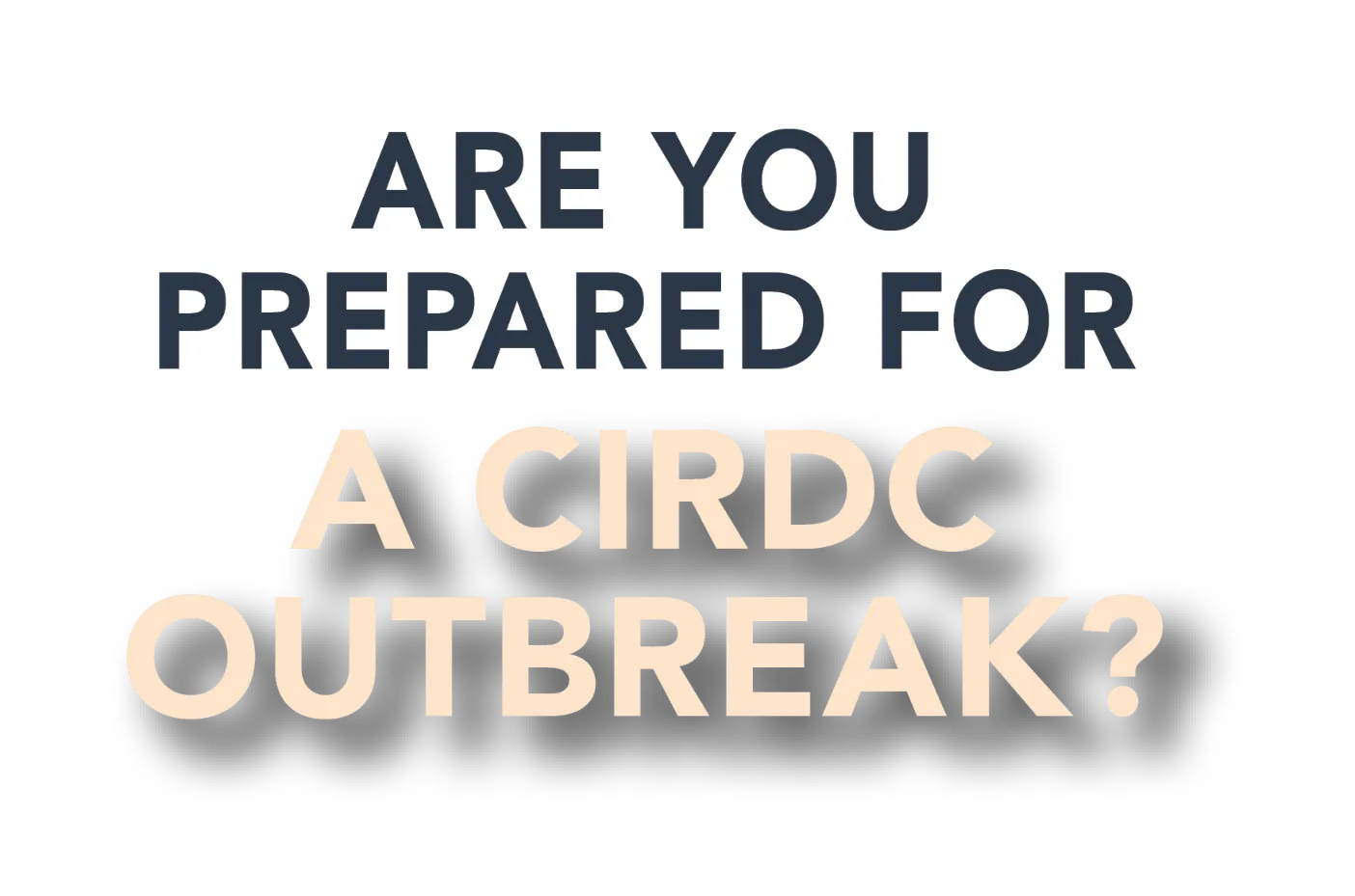 Are you prepared for a CIRDC outbreak?