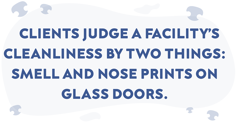 Floating white custom shaped quote with other random custom cut shapes surrounding the blue words that read Clients judge a facility's cleanliness by two things: smell and nose prints on glass doors