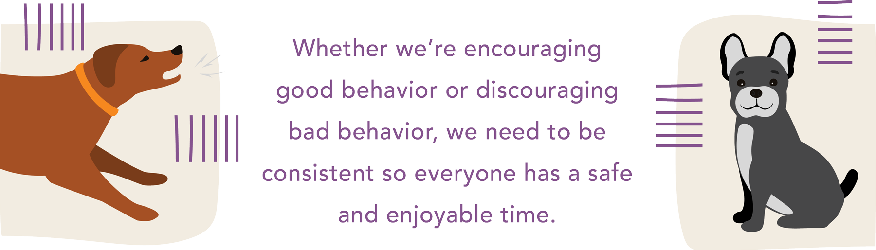 Whether we're encouraging good behavior or discouraging bad behavior, we need to be consistent so everyone has a safe and enjoyable time.