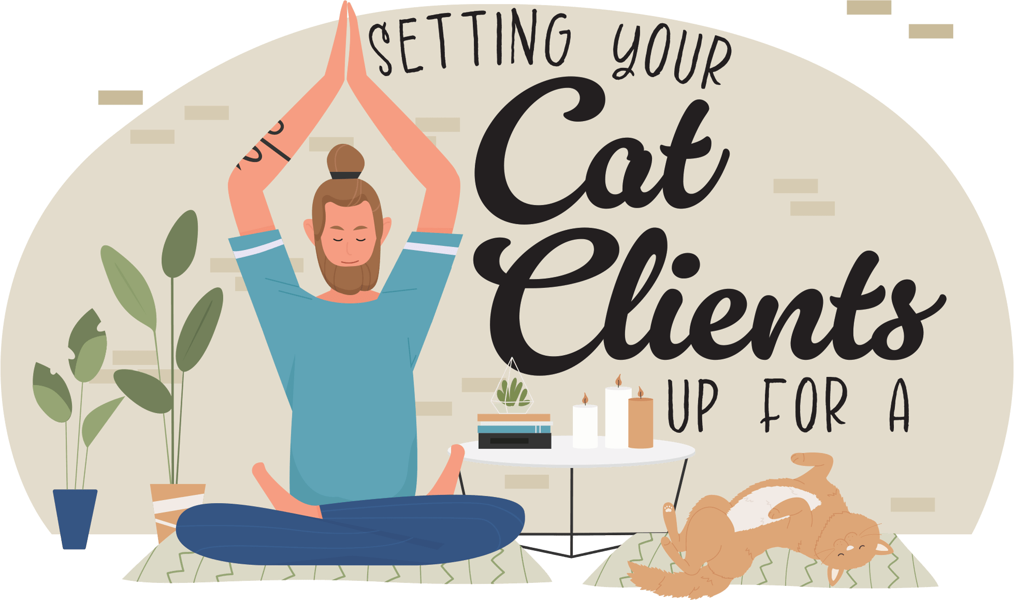 Illustration of man doing yoga, with words stating; 'Setting your cat clients up for a...'