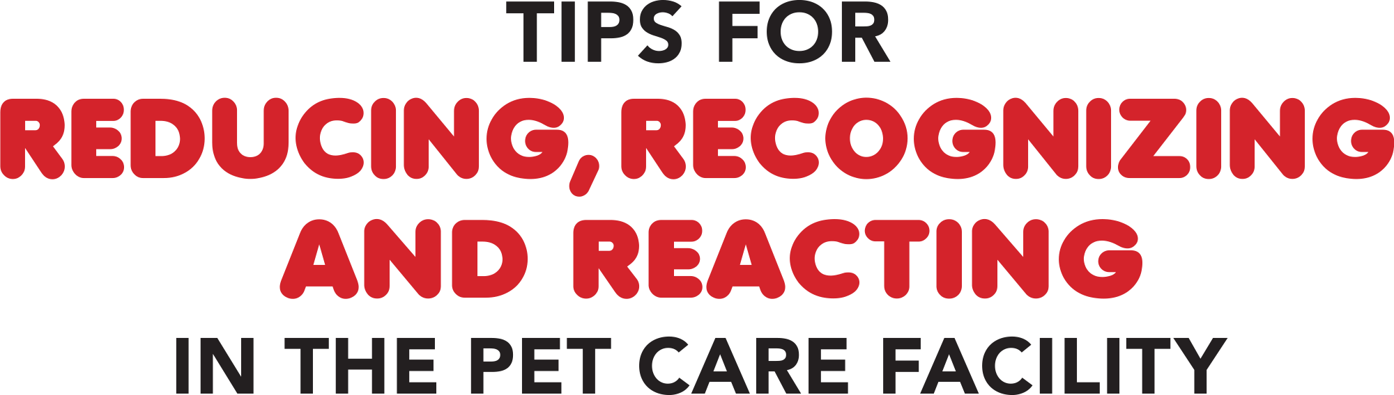 Tips for Reducing, Recognizing & Reacting in the Pet Care Facility