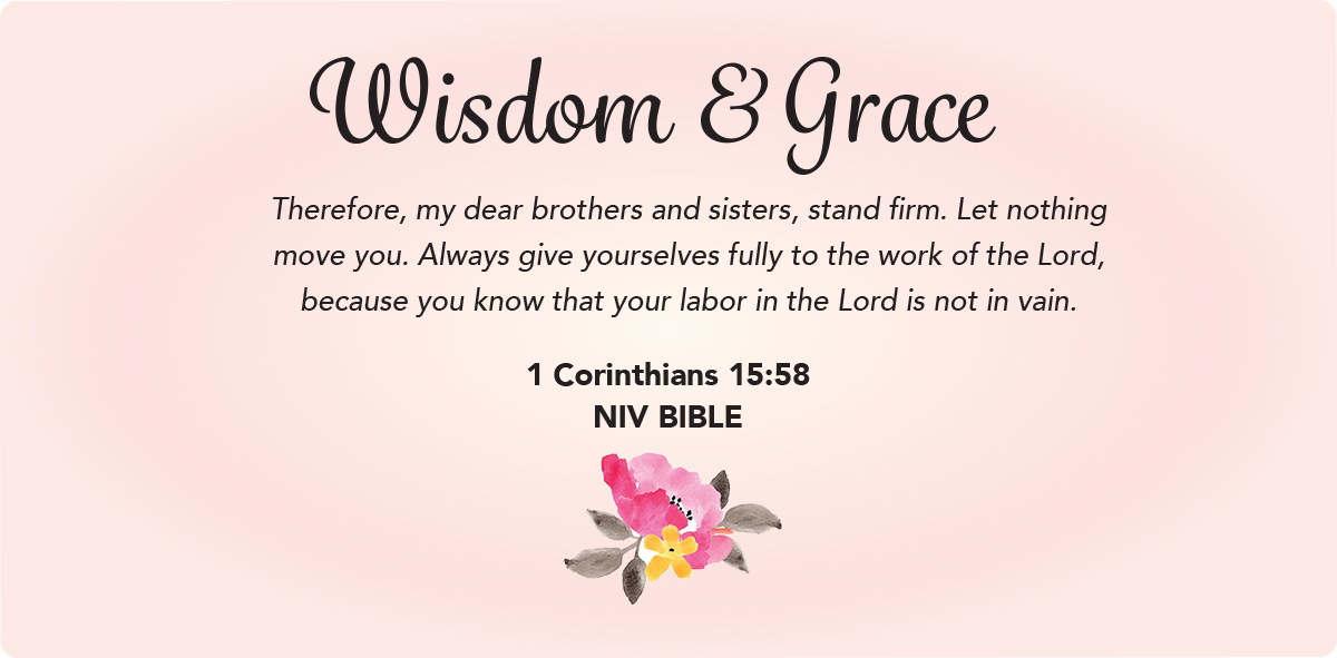 Light pink and faded pink gradient background containing Wisdom & Grace cursive words title floating up above at top and 1 Corinthians 15:58 bible verse sentence floating down below the cursive title followed by a small little floral watercolor flower floating at the very bottom of the gradient background