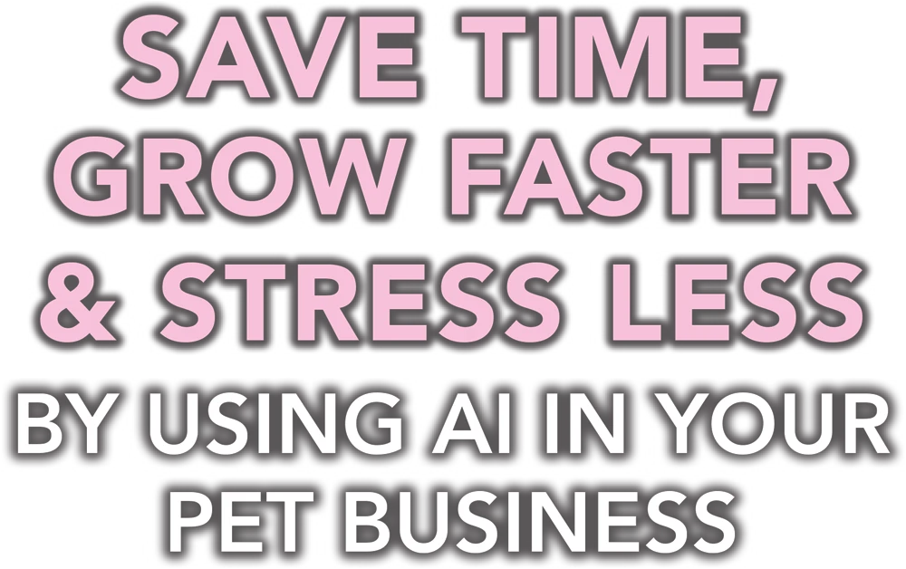 Save Time, Grow Faster & Stress Less by Using AI in Your Pet Business typography