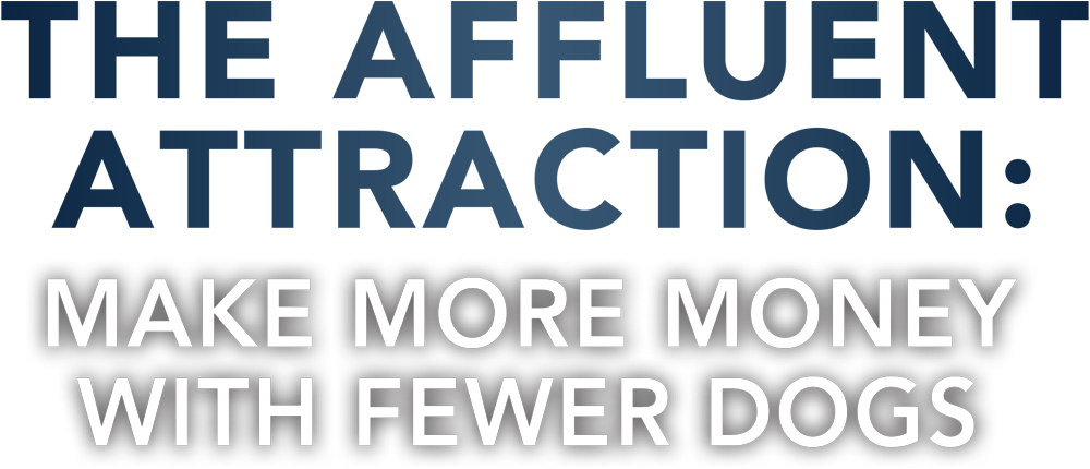 The Affluent Attraction: Make More Money with Fewer Dogs cover typography