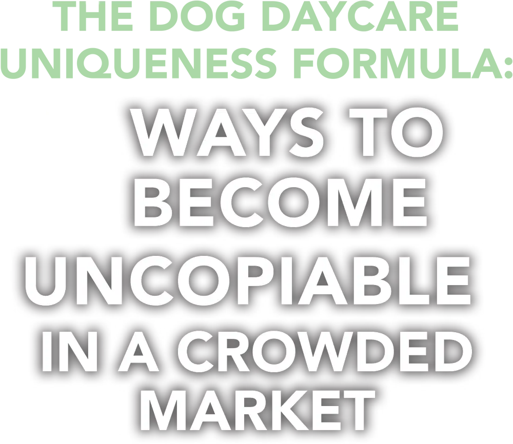 The Dog Daycare Uniqueness Formula: 3 Ways to Become Uncopiable in a Crowded Market cover typography