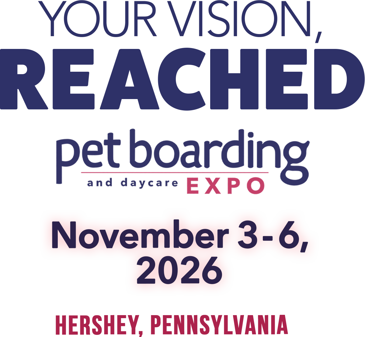 Your Vision, Reached petboarding and daycare EXPO November 3-6, 2026 Hershey, Pennsylvania